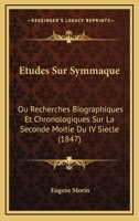 Etudes Sur Symmaque: Ou Recherches Biographiques Et Chronologiques Sur La Seconde Moitie Du IV Siecle (1847) 1120429285 Book Cover