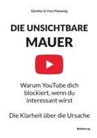 Die Unsichtbare Mauer: Warum YouTube dich blockiert, wenn du interessant wirst Die Klarheit über die Ursache (German Edition) 3907808037 Book Cover