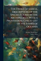 The Fishes of Samoa. Description of the Species Found in the Archipelago, With a Provisional Check-list of the Fishes of Oceania 1024146634 Book Cover
