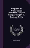 Irrigation: Its Principles And Practice As A Branch Of Engineering 1015824889 Book Cover