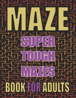 Adults Mazes Puzzles Book: Maze Activity Book for Adults - Large Print - Super Tough Mazes B084WH6N61 Book Cover
