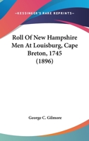 Roll Of New Hampshire Men At Louisburg, Cape Breton, 1745 (1896) 0548617724 Book Cover