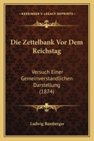 Die Zettelbank Vor Dem Reichstag: Versuch Einer Gemeinverstandlichen Darstellung (1874) 1147282463 Book Cover