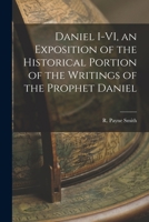 Daniel I-VI, an Exposition of the Historical Portion of the Writings of the Prophet Daniel 1018291024 Book Cover