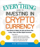 The Everything Guide to Investing in Cryptocurrency: From Bitcoin to Ripple, the Safe and Secure Way to Buy, Trade, and Mine Digital Currencies (Everything®) 1507209320 Book Cover