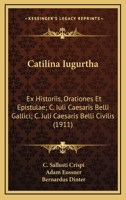 Catilina Iugurtha: Ex Historiis, Orationes Et Epistulae; C. Iuli Caesaris Belli Gallici; C. Juli Caesaris Belli Civilis (1911) 116072086X Book Cover