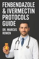 Febendazole and Ivermectin Protocols Guide: Unlocking the Potential of Repurposed Drug Therapies for Cancer and Chronic Illness B0FK3B1LLF Book Cover