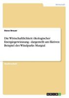 Die Wirtschaftlichkeit �kologischer Energiegewinnung - dargestellt am fiktiven Beispiel des Windparks Murgtal 3656255202 Book Cover