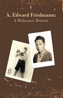 A. Edward Friedmann: A Holocaust Memoir 1450207367 Book Cover