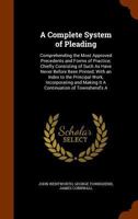 A Complete System of Pleading: Comprehending the Most Approved Precedents and Forms of Practice; Chiefly Consisting of Such As Have Never Before Been Printed; with an Index to the Principal Work, Inco 1141932822 Book Cover