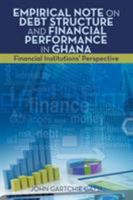 Empirical Note on Debt Structure and Financial Performance in Ghana: Financial Institutions' Perspective 1514448300 Book Cover