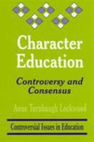 Character Education: Controversy and Consensus (Controversial Issues in Education series) 0803965842 Book Cover