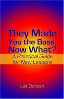 They Made You the Boss, Now What? a Practical Guide for New Leaders 1413731821 Book Cover