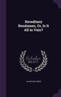 Hereditary Bondsmen, Or, Is It All in Vain? 1241477515 Book Cover
