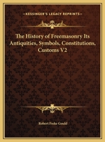 The History of Freemasonry Its Antiquities, Symbols, Constitutions, Customs V2 1169810179 Book Cover