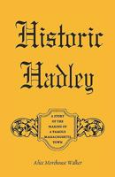 Historic Hadley ; a Story of the Making of a Famous Massachusetts Town 078841397X Book Cover