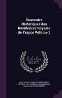 Souvenirs Historiques Des Residences Royales de France Volume 2 1356177034 Book Cover