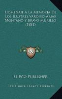 Homenaje A La Memoria De Los Ilustres Varones Arias Montano Y Bravo Murillo (1881) 1160123306 Book Cover