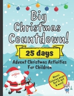 Big Christmas Countdown! 25 Days Advent Christmas Activities For Children: December Activity Workbook For Preschoolers With Mazes, Coloring Pages, Dot B08MSQ3Y4L Book Cover