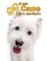 Il mio cane Libro sanitario: West Highland White Terrier - 109 Pagine - Dimensioni 22cm x 28cm - Quaderno da compilare per le vaccinazioni, visite veterinarie, diario eccetera per i proprietari di can 1711969362 Book Cover