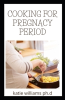 COOKING FOR PREGNACY PERIOD: HEALTHY COOKBOOK FOR PREGNANCY WOMAN AND ALL YOU NEED TO KNOW ABOUT PREGNANT PERIOD AND EVERYDAY RECIPE FOR MEAL PLAN B08W7DPPH1 Book Cover