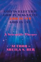 God Is Electric God Is Magnetic God Is +ve God Is -Ve: A Scientific Theory 1532062095 Book Cover