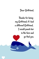 Dear girlfriend, Thanks for being my girlfriend. if i had a different girlfriend, I would punch her in the face and go find you.: Special and funny valentine's day, Birthday Gift for girlfriend from h 1661934994 Book Cover