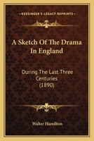 A Sketch of the Drama in England During the Last Three Centuries 1165890852 Book Cover