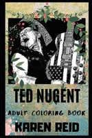 Ted Nugent Adult Coloring Book: Iconic Guitarist and Multiple Awards Winning Songwriter Inspired Coloring Book for Adults 1699281122 Book Cover