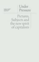 Under Pressure: Pictures, Subjects and the New Spirit of Capitalism 1933128275 Book Cover