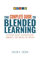 The Complete Guide to Blended Learning: Activating Agency, Differentiation, Community, and Inquiry for Students 1954631332 Book Cover