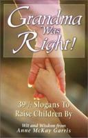 Grandma Was Right!: 39 And a Half Slogans to Raise Children by 1882349601 Book Cover
