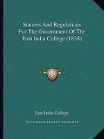 Statutes And Regulations For The Government Of The East India College 1165582538 Book Cover