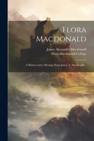 Flora Macdonald: A History and a Message From James A. Macdonald .. 1021797367 Book Cover