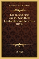 Die Buchfuhrung Und Die Schriftliche Geschaftsfuhrung Des Arztes (1896) 1161073620 Book Cover