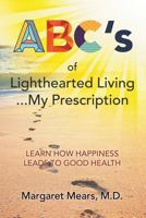 ABC's of Lighthearted Living ... My Prescription: Learn How Happiness Leads To Good Health - Alternative Medicine 1640456562 Book Cover