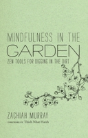 Mindfulness in the Garden: Zen Tools for Digging in the Dirt 1937006158 Book Cover