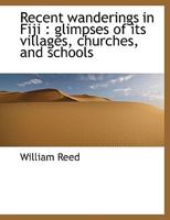 Recent wanderings in Fiji: glimpses of its villages, churches, and schools 1115382853 Book Cover