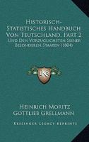 Historisch-Statistisches Handbuch Von Teutschland, Part 2: Und Den Vorzuglichsten Seiner Besonderen Staaten (1804) 1160737746 Book Cover