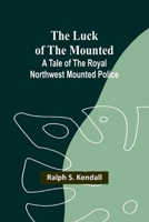 The Luck of the Mounted: A Tale of the Royal Northwest Mounted Police 9357392645 Book Cover