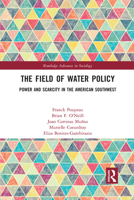 The Field of Water Policy: Power and Scarcity in the American Southwest 1032082879 Book Cover