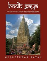 Bodh Gaya: Where Prince Gautam Became the Buddha 1466203218 Book Cover