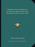 Recherches Sur Les Monnaies Et Les Jetons Des Maitres-Echevins Et Description De Jetons Divers (1853) 1148339396 Book Cover