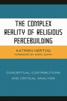 The Complex Reality of Religious Peacebuilding: Conceptual Contributions and Critical Analysis 0739139495 Book Cover