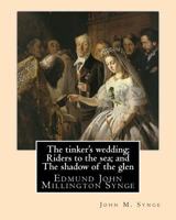 The Tinker's Wedding; Riders To The Sea And The Shadow Of The Glen (1904) 154680675X Book Cover