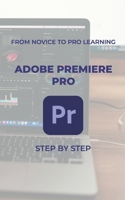 From Novice to Pro Learning: Adobe Premiere Pro: Step by Step B0CFZFDWHD Book Cover