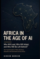 AFRICA IN THE AGE OF AI: Who Will Lead, Who Will Adapt, and Who Will Be Left Behind? B0HM3Z5R6R Book Cover