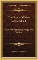 The Story Of New Zealand V1: Past And Present, Savage And Civilized 1163287466 Book Cover