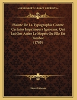 Plainte De La Typographie Contre Certains Imprimeurs Ignorans, Qui Lui Ont Attire Le Mepris Ou Elle Est Tombee (1785) 1120336945 Book Cover