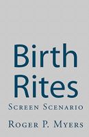 Birth Rites: Screen Scenario 1453642188 Book Cover